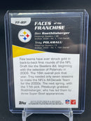 2011 TOPPS - FACES OF THE FRANCHISE - B. ROETHLISBERGER / T. POLAMALU -